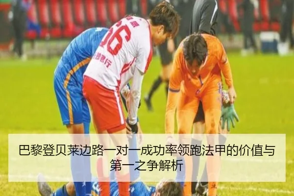 巴黎登贝莱边路一对一成功率领跑法甲的价值与第一之争解析